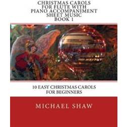 Christmas Carols for Flute with Piano Accompaniment Sheet Music Book 1: 10 Easy Christmas Carols for Beginners (Paperback, 2015)