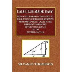 Calculus Made Easy - Being a Very-Simplest Introduction to Those Beautiful Methods of Reckoning Which Are Generally Called by the TERRIFYING NAMES of the Differential Calculus and the Integral Calculus (Häftad, 2018)