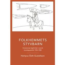 Folkhemmets styvbarn: humanioras legitimitet i svensk kunskapspolitik 1935 - 1980 (Inbunden)