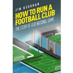 How to Run a Football Club: The Story of Our National Game (Broché, 2020)