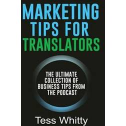 Marketing Tips for Translators: The Ultimate Collection of Business Tips from the Podcast (Häftad, 2017)