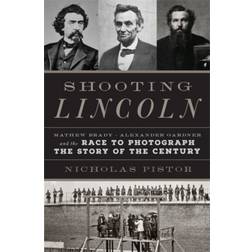 Shooting Lincoln: Mathew Brady, Alexander Gardner, and... (Hardcover, 2017)