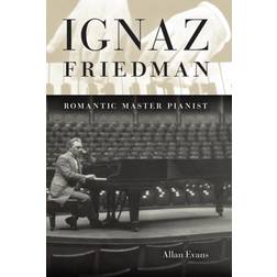 Ignaz Friedman: Romantic Master Pianist (Inbunden, 2009)