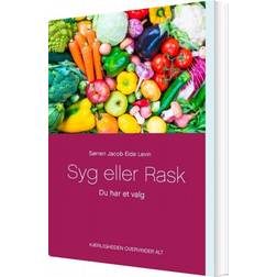 Syg eller rask: du har et valg - en bog om at se på sygdomme fra en anderledes synsvinkel, hvor det fysiske hænger sammen med det psykiske og det åndelige (Hæftet, 2016)
