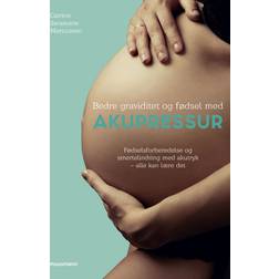 Bedre graviditet og fødsel med akupressur: Fødselsforberedelse og smertelindring med akutryk alle kan lære det (Hæftet, 2018)