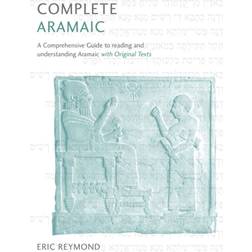 Complete Aramaic: A Comprehensive Guide to Reading and Understanding Aramaic, with Original Texts