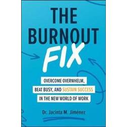 The Burnout Fix: Overcome Overwhelm, Beat Busy, and Sustain Success in the New World of Work (Innbundet)