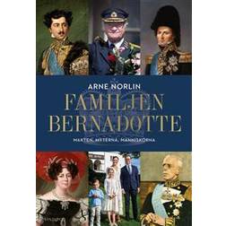 Familjen Bernadotte : makten, myterna, människorna (Inbunden)