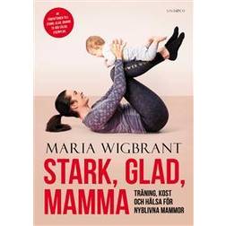Stark, glad, mamma : träning, kost och hälsa för nyblivna mammor (Inbunden)