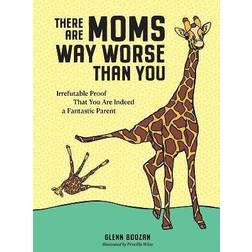 There Are Moms Way Worse Than You : Irrefutable Proof That You Are Indeed a Fantastic Parent (Indbundet, 2022)