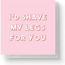 I'd Shave My Legs For You Square Greetings Card (14.8cm x 14.8cm)