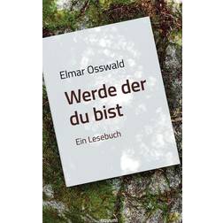 Elmar Osswald - Werde der du bist: Ein Lesebuch