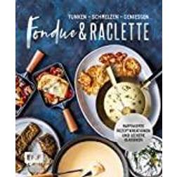 Fondue & Raclette: Über 80 raffinierte Rezepte