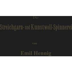 Springer Die Streichgarn- und Kunstwoll-Spinnerei in ihrer gegenwärtigen Gestalt