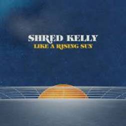 Like A Rising Sun Shred Kelly (Vinyl)