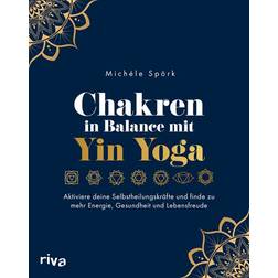 Riva Chakren in Balance mit Yin Yoga: Aktiviere deine Selbstheilungskräfte und finde zu mehr Energie, Gesundheit und Lebensfreude