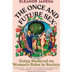The Once and Future Sex: Going Medieval on Women's Roles in Society (Inbunden, 2023)