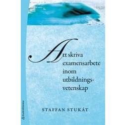 Att skriva examensarbete inom utbildningsvetenskap (Häftad, 2011)
