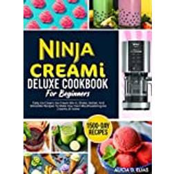 Ninja CREAMI Deluxe Cookbook For Beginners: 1500-Day Tasty Ice Cream, Ice Cream Mix-In, Shake, Sorbet, And Smoothie Recipes To Make Your Own Mouthwatering Ice Creams At Home Hardcover