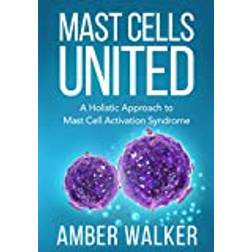 Mast Cells United: A Holistic Approach to Mast Cell Activation Syndrome (Paperback, 2019)