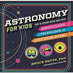 Astronomy for Kids: How to Explore Outer Space with Binoculars, a Telescope, or Just Your Eyes! (Paperback, 2018)