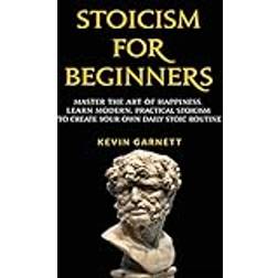 Stoicism for Beginners: Master the Art of Happiness. Learn Modern, Practical Stoicism to Create Your Own Daily Stoic Routine (Häftad, 2018)