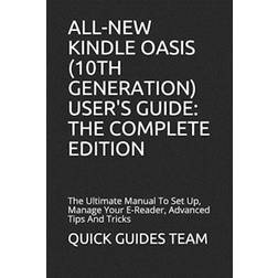 All-New Kindle Oasis (10th Generation) User's Guide: THE COMPLETE EDITION: The Ultimate Manual To Set Up, Manage Your E-Reader, Advanced Tips And Tric (Paperback, 2019)