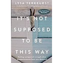 It's Not Supposed to Be This Way: Finding Unexpected Strength When Disappointments Leave You Shattered (Hardcover, 2018)