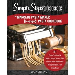 My Marcato Pasta Maker Homemade Pasta Cookbook, A Simple Steps Brand Cookbook: 101 Pastas, Traditional & Modern Recipes, How to Make Pasta by Hand, Ar (Hæftet, 2019)