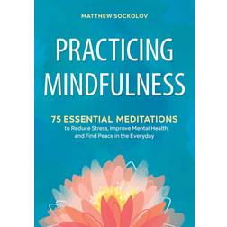 Practicing Mindfulness: 75 Essential Meditations to Reduce Stress, Improve Mental Health, and Find Peace in the Everyday (Häftad, 2018)