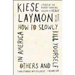 How to Slowly Kill Yourself and Others in America: Essays (Paperback, 2020)