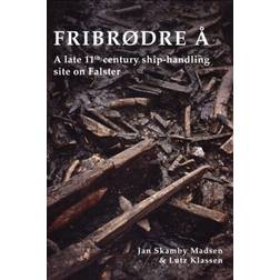 Fribrødre Å: A late 11th century ship-handling site on Falster (Indbundet, 2010)