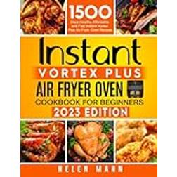 Instant Vortex Plus Air Fryer Oven Cookbook For Beginners: 1500 Days Healthy,Affordable and Fast Instant Vortex Plus Air Fryer Oven Recipes 2023 Edition (Geheftet)