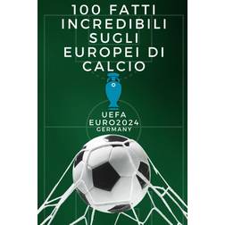 100 Fatti Incredibili sugli Europei di Calcio (Paperback, 2024)