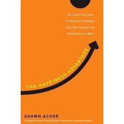 The Happiness Advantage: The Seven Principles of Positive Psychology That Fuel Success and Performance at Work (Inbunden, 2010)