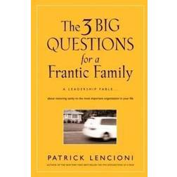 The 3 Big Questions for a Frantic Family: A Leadership Fable about Restoring Sanity to the Most Important Organization in Your Life (Inbunden, 2008)