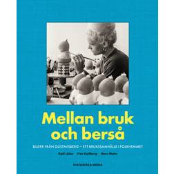 Mellan Bruk Och Berså: Bilder Från Gustavsberg - Ett Brukssamhälle I Folkhemmet (Inbunden)