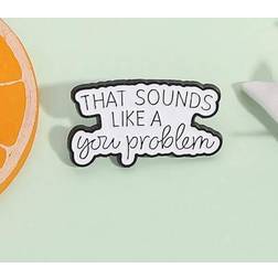 Shein That Sounds Like A You Problem Enamel Pin Funny Sarcastic Quotes Brooch Lapel Backpack - Fashion