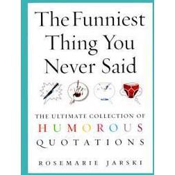 The Funniest Thing You Never Said: The Ultimate Collection of Humorous Quotations (Paperback, 2004)