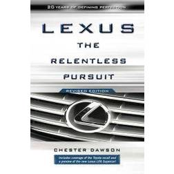 Lexus: The Relentless Pursuit: The Secret History of Toyota Motor's Quest to Conquer the Global Luxury Car Market (Paperback, 2011)