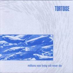 Tortoise - Millions Now Living Will Never Die