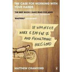 The Case for Working with Your Hands: Or Why Office Work is Bad for Us and Fixing Things Feels Good (Paperback, 2010)