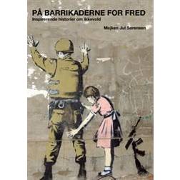 På barrikaderne for fred : Inspirerende historier om ikkevold