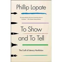 To Show and to Tell: The Craft of Literary Nonfiction (Paperback, 2013)