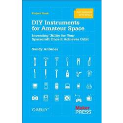 DIY Instruments for Amateur Space: Inventing Utility for Your Spacecraft Once it Achieves Orbit (Paperback, 2013)