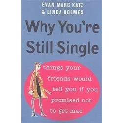 Why You're Still Single: Things Your Friends Would Tell You If You Promised Not to Get Mad (Paperback, 2006)