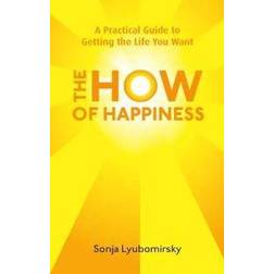 The How Of Happiness: A Practical Guide to Getting The Life You Want (Paperback, 2010)