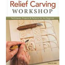 Relief Carving Workshop: Techniques, Projects & Patterns for the Beginner (Paperback, 2013)