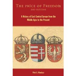 The Price of Freedom: A History of East Central Europe from the Middle Ages to the Present