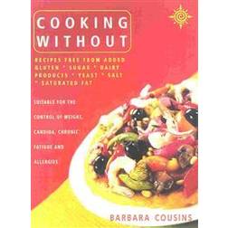 Cooking without: Recipes Free from Added Gluten, Sugar, Dairy Products, Yeast, Salt and Saturated Fat (Paperback, 2000)